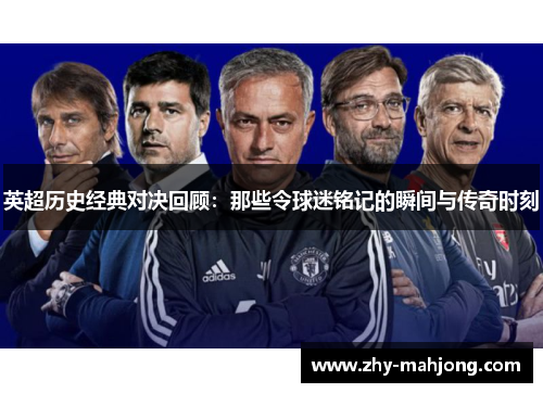 英超历史经典对决回顾：那些令球迷铭记的瞬间与传奇时刻