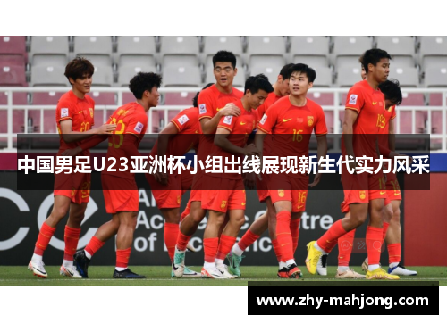 中国男足U23亚洲杯小组出线展现新生代实力风采 中国男足U23亚洲杯小组出线展现新生代实力风采