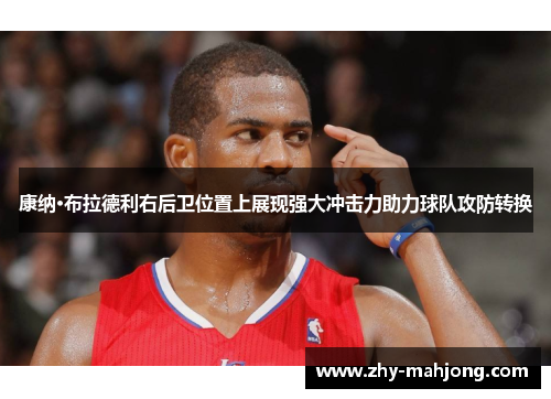 康纳·布拉德利右后卫位置上展现强大冲击力助力球队攻防转换 康纳·布拉德利右后卫位置上展现强大冲击力助力球队攻防转换