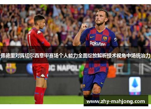 佩德里对阵切尔西意甲赛场个人能力全面绽放解析技术视角中场统治力