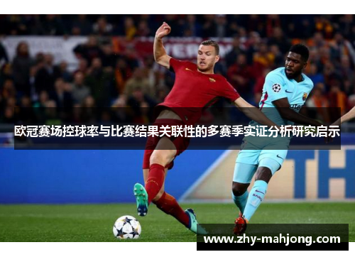 欧冠赛场控球率与比赛结果关联性的多赛季实证分析研究启示 欧冠赛场控球率与比赛结果关联性的多赛季实证分析研究启示